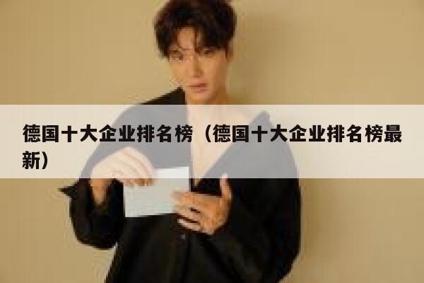 德国十大企业排名榜(德国十大企业排名榜最新) 第1张 德国十大企业排名榜(德国十大企业排名榜最新) 第1张