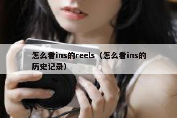 怎么看ins的reels(怎么看ins的历史记录) 第1张 怎么看ins的reels(怎么看ins的历史记录) 第1张