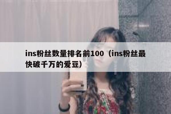 ins粉丝数量排名前100（ins粉丝最快破千万的爱豆） 第1张