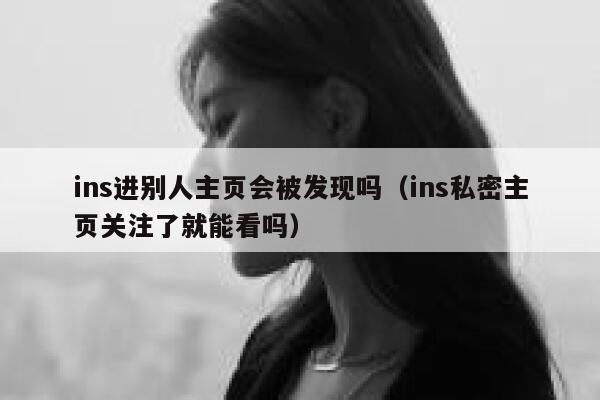 ins进别人主页会被发现吗(ins私密主页关注了就能看吗) 第1张 ins进别人主页会被发现吗(ins私密主页关注了就能看吗) 第1张