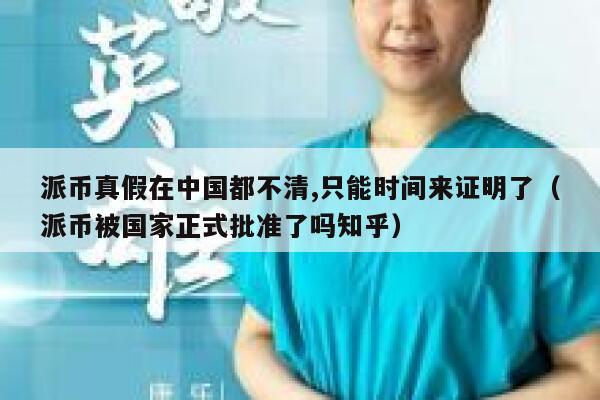 派币真假在中国都不清,只能时间来证明了（派币被国家正式批准了吗知乎） 第1张