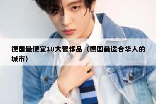 德国最便宜10大奢侈品（德国最适合华人的城市） 第1张