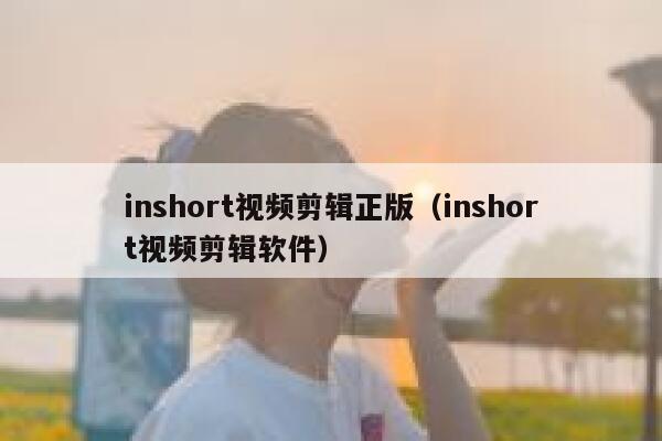 inshort视频剪辑正版（inshort视频剪辑软件） 第1张