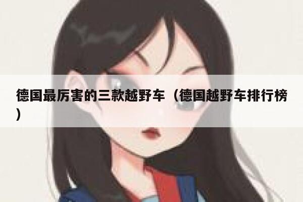德国最厉害的三款越野车(德国越野车排行榜) 第1张 德国最厉害的三款越野车(德国越野车排行榜) 第1张