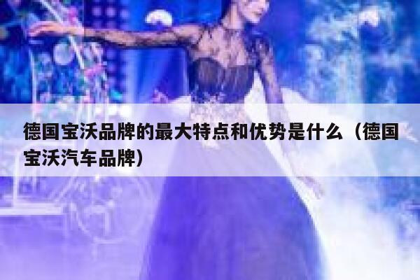 德国宝沃品牌的最大特点和优势是什么(德国宝沃汽车品牌) 第1张 德国宝沃品牌的最大特点和优势是什么(德国宝沃汽车品牌) 第1张
