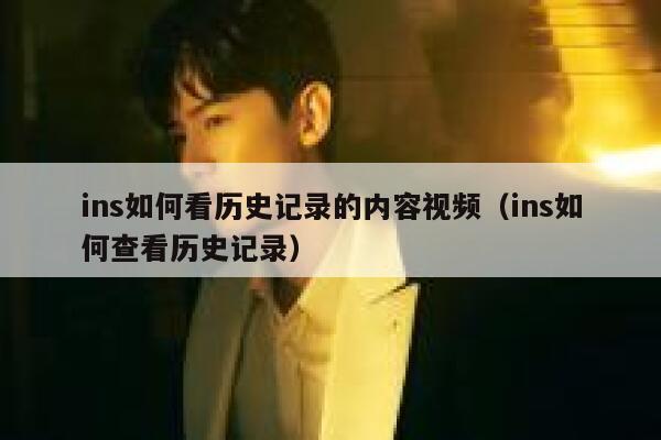 ins如何看历史记录的内容视频(ins如何查看历史记录) 第1张 ins如何看历史记录的内容视频(ins如何查看历史记录) 第1张