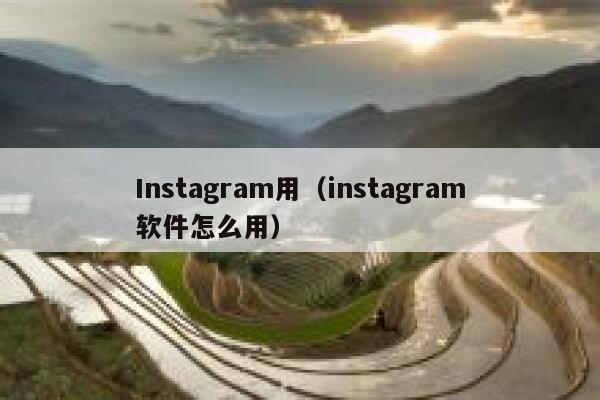 Instagram用(instagram软件怎么用) 第1张 Instagram用(instagram软件怎么用) 第1张