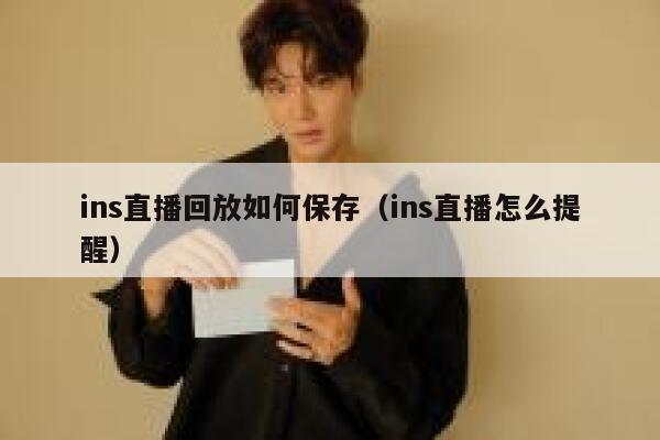 ins直播回放如何保存(ins直播怎么提醒) 第1张 ins直播回放如何保存(ins直播怎么提醒) 第1张