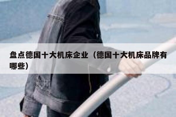 盘点德国十大机床企业（德国十大机床品牌有哪些） 第1张