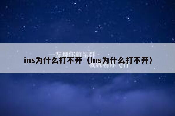 ins为什么打不开(Ins为什么打不开) 第1张 ins为什么打不开(Ins为什么打不开) 第1张