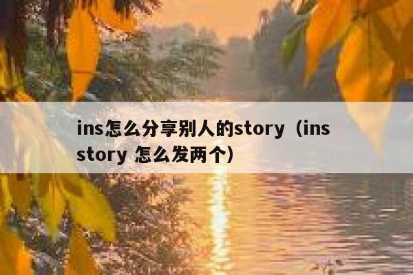 ins怎么分享别人的story(ins story 怎么发两个) 第1张 ins怎么分享别人的story(ins story 怎么发两个) 第1张