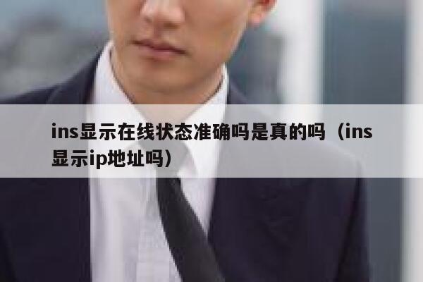 ins显示在线状态准确吗是真的吗(ins显示ip地址吗) 第1张 ins显示在线状态准确吗是真的吗(ins显示ip地址吗) 第1张