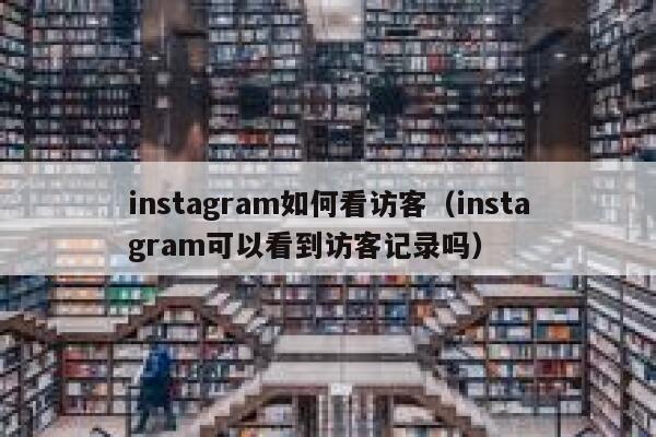 instagram如何看访客(instagram可以看到访客记录吗) 第1张 instagram如何看访客(instagram可以看到访客记录吗) 第1张