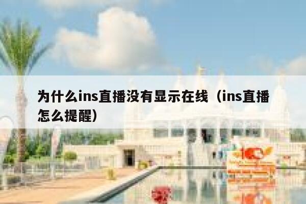 为什么ins直播没有显示在线(ins直播怎么提醒) 第1张 为什么ins直播没有显示在线(ins直播怎么提醒) 第1张