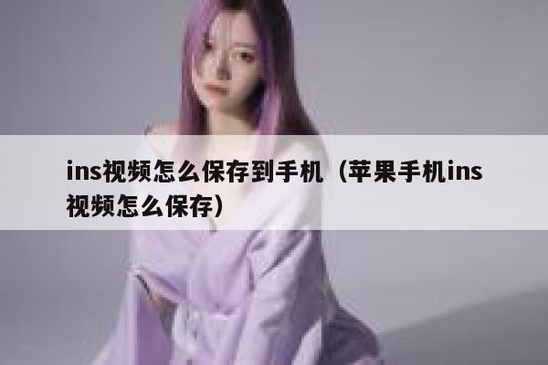 ins视频怎么保存到手机(苹果手机ins视频怎么保存) 第1张 ins视频怎么保存到手机(苹果手机ins视频怎么保存) 第1张