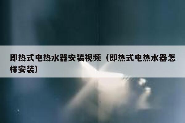 即热式电热水器安装视频(即热式电热水器怎样安装) 第1张 即热式电热水器安装视频(即热式电热水器怎样安装) 第1张