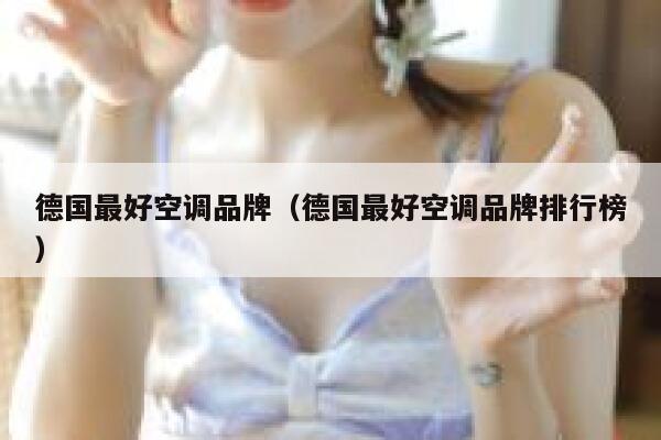 德国最好空调品牌(德国最好空调品牌排行榜) 第1张 德国最好空调品牌(德国最好空调品牌排行榜) 第1张