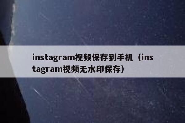 instagram视频保存到手机（instagram视频无水印保存） 第1张