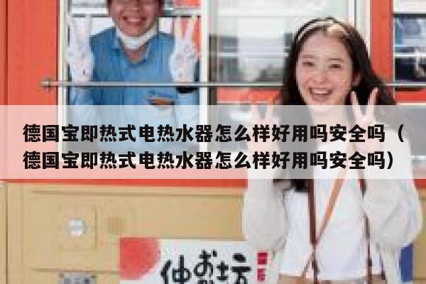 德国宝即热式电热水器怎么样好用吗安全吗(德国宝即热式电热水器怎么样好用吗安全吗) 第1张 德国宝即热式电热水器怎么样好用吗安全吗(德国宝即热式电热水器怎么样好用吗安全吗) 第1张