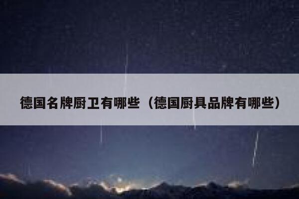 德国名牌厨卫有哪些(德国厨具品牌有哪些) 第1张 德国名牌厨卫有哪些(德国厨具品牌有哪些) 第1张