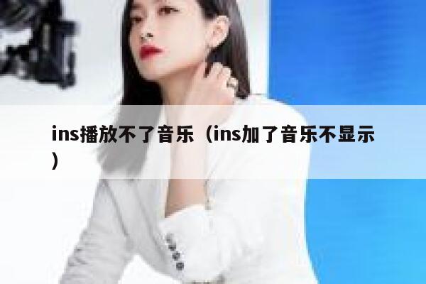 ins播放不了音乐(ins加了音乐不显示) 第1张 ins播放不了音乐(ins加了音乐不显示) 第1张