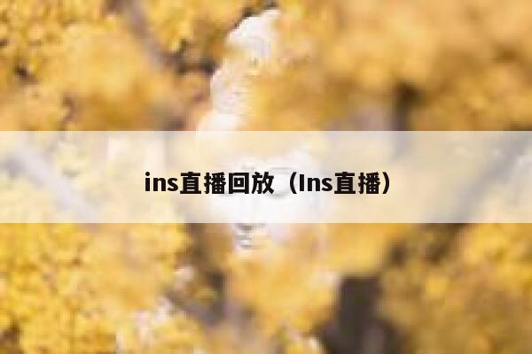 ins直播回放(Ins直播) 第1张 ins直播回放(Ins直播) 第1张