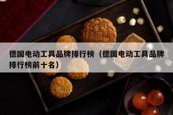 德国电动工具品牌排行榜(德国电动工具品牌排行榜前十名) 第1张 德国电动工具品牌排行榜(德国电动工具品牌排行榜前十名) 第1张
