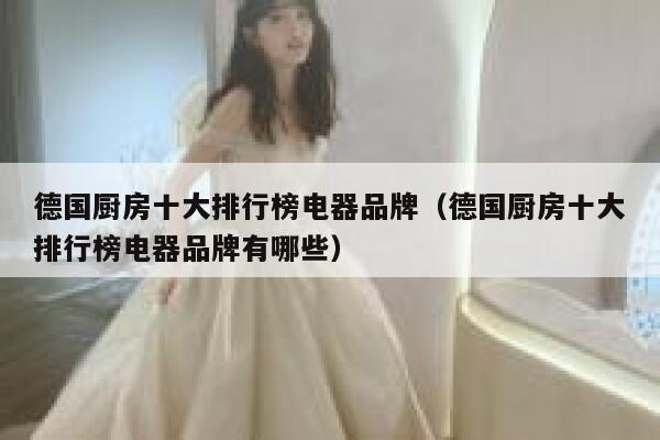德国厨房十大排行榜电器品牌（德国厨房十大排行榜电器品牌有哪些） 第1张