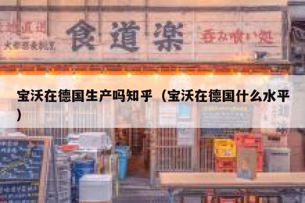 宝沃在德国生产吗知乎(宝沃在德国什么水平) 第1张 宝沃在德国生产吗知乎(宝沃在德国什么水平) 第1张