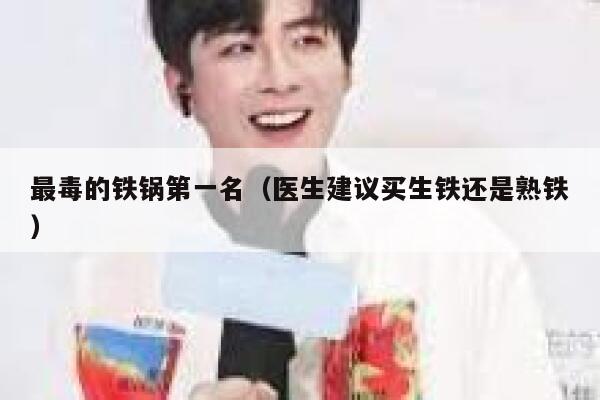 最毒的铁锅第一名(医生建议买生铁还是熟铁) 第1张 最毒的铁锅第一名(医生建议买生铁还是熟铁) 第1张