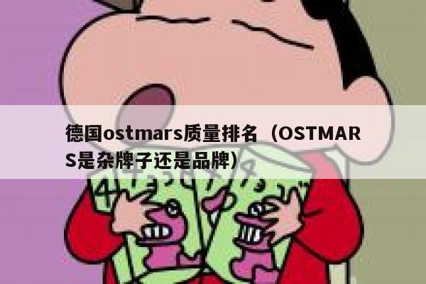 德国ostmars质量排名(OSTMARS是杂牌子还是品牌) 第1张 德国ostmars质量排名(OSTMARS是杂牌子还是品牌) 第1张