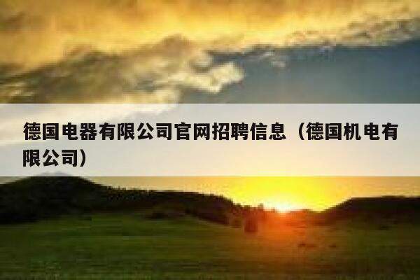 德国电器有限公司官网招聘信息(德国机电有限公司) 第1张 德国电器有限公司官网招聘信息(德国机电有限公司) 第1张