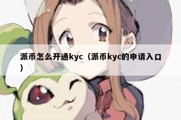 派币怎么开通kyc(派币kyc的申请入口) 第1张 派币怎么开通kyc(派币kyc的申请入口) 第1张