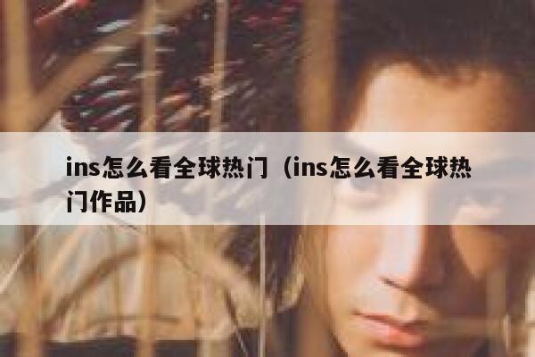 ins怎么看全球热门(ins怎么看全球热门作品) 第1张 ins怎么看全球热门(ins怎么看全球热门作品) 第1张