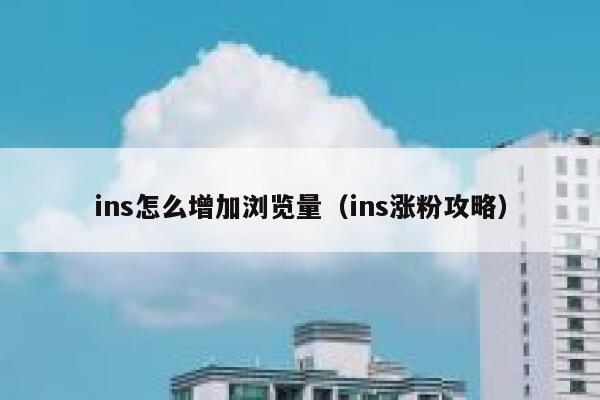 ins怎么增加浏览量(ins涨粉攻略) 第1张 ins怎么增加浏览量(ins涨粉攻略) 第1张