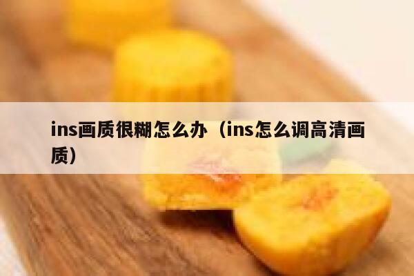 ins画质很糊怎么办(ins怎么调高清画质) 第1张 ins画质很糊怎么办(ins怎么调高清画质) 第1张