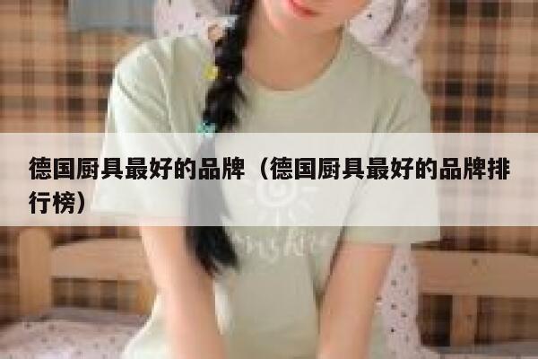 德国厨具最好的品牌（德国厨具最好的品牌排行榜） 第1张