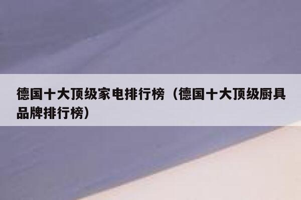 德国十大顶级家电排行榜(德国十大顶级厨具品牌排行榜) 第1张 德国十大顶级家电排行榜(德国十大顶级厨具品牌排行榜) 第1张