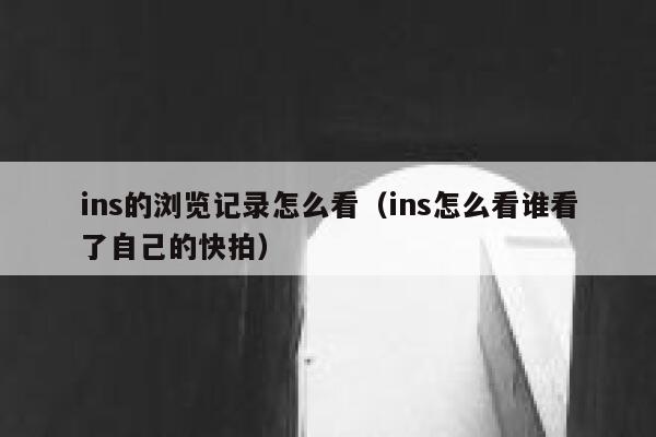 ins的浏览记录怎么看(ins怎么看谁看了自己的快拍) 第1张 ins的浏览记录怎么看(ins怎么看谁看了自己的快拍) 第1张