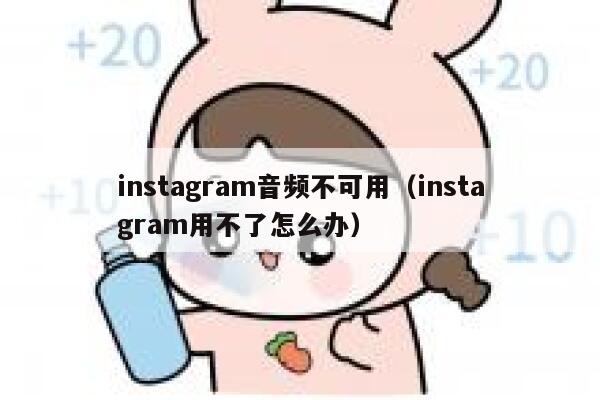 instagram音频不可用(instagram用不了怎么办) 第1张 instagram音频不可用(instagram用不了怎么办) 第1张