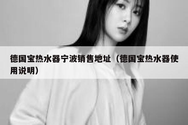 德国宝热水器宁波销售地址（德国宝热水器使用说明） 第1张