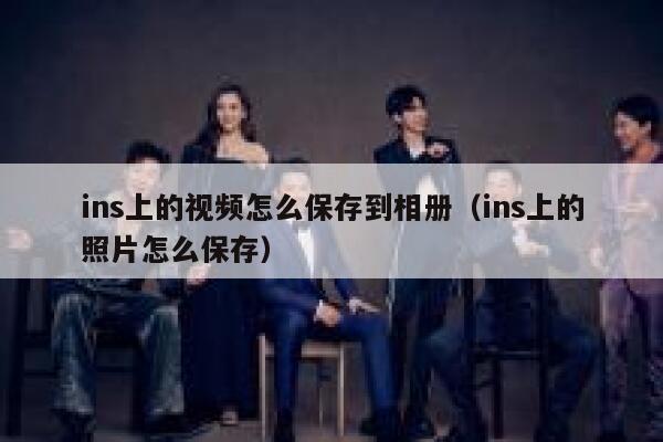 ins上的视频怎么保存到相册(ins上的照片怎么保存) 第1张 ins上的视频怎么保存到相册(ins上的照片怎么保存) 第1张