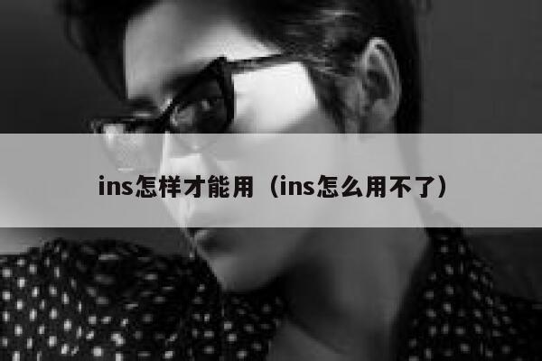 ins怎样才能用(ins怎么用不了) 第1张 ins怎样才能用(ins怎么用不了) 第1张
