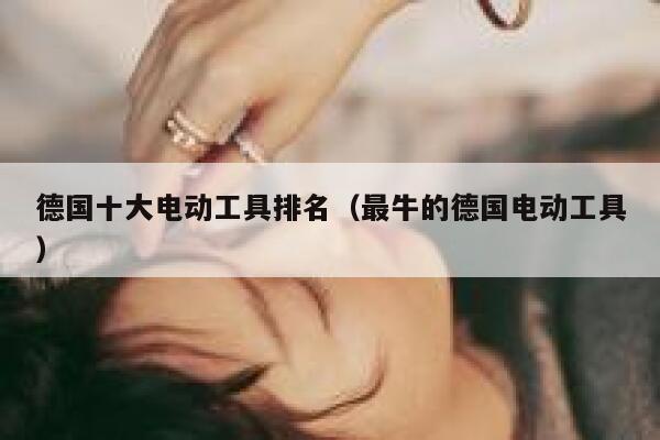 德国十大电动工具排名(最牛的德国电动工具) 第1张 德国十大电动工具排名(最牛的德国电动工具) 第1张