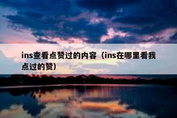 ins查看点赞过的内容(ins在哪里看我点过的赞) 第1张 ins查看点赞过的内容(ins在哪里看我点过的赞) 第1张