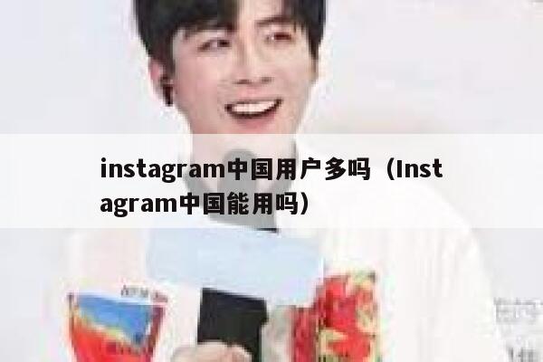 instagram中国用户多吗(Instagram中国能用吗) 第1张 instagram中国用户多吗(Instagram中国能用吗) 第1张