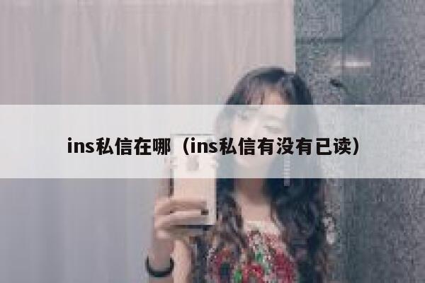 ins私信在哪(ins私信有没有已读) 第1张 ins私信在哪(ins私信有没有已读) 第1张
