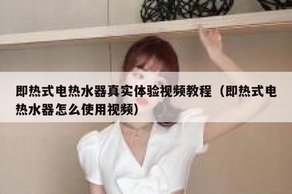 即热式电热水器真实体验视频教程(即热式电热水器怎么使用视频) 第1张 即热式电热水器真实体验视频教程(即热式电热水器怎么使用视频) 第1张