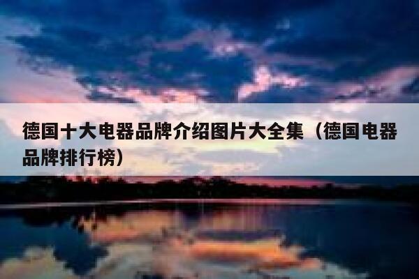 德国十大电器品牌介绍图片大全集(德国电器品牌排行榜) 第1张 德国十大电器品牌介绍图片大全集(德国电器品牌排行榜) 第1张