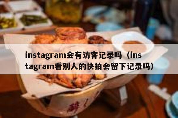 instagram会有访客记录吗（instagram看别人的快拍会留下记录吗） 第1张